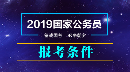 2019年國家公務員考試報考條件 哪些人能報考哪些人不能報考？